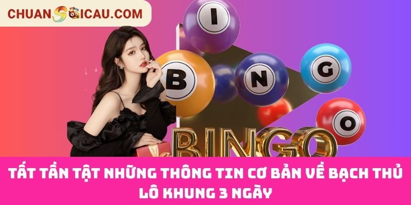 Tất Tần Tật Những Thông Tin Cơ Bản Về Bạch Thủ Lô Khung 3 Ngày