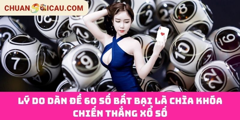 Lý Do Dàn Đề 60 Số Bất Bại Là Chìa Khóa Chiến Thắng Xổ Số