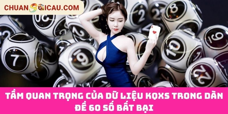 Tầm Quan Trọng Của Dữ Liệu KQXS Trong Dàn Đề 60 Số Bất Bại