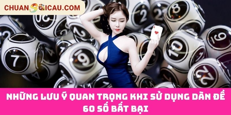 Những Lưu Ý Quan Trọng Khi Sử Dụng Dàn Đề 60 Số Bất Bại