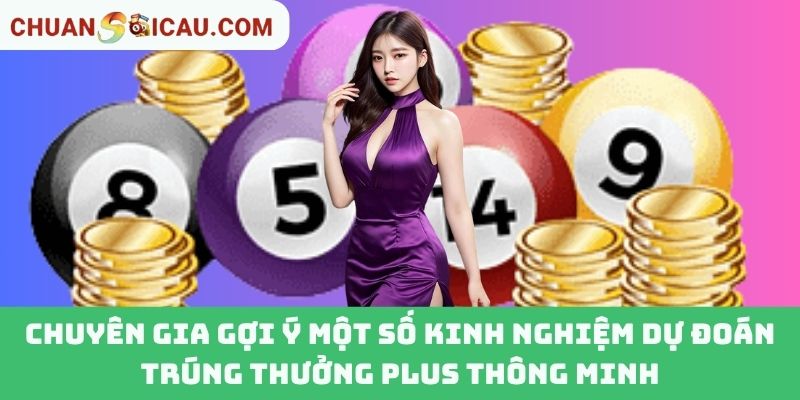 Chuyên Gia Gợi Ý Một Số Kinh Nghiệm Dự Đoán Trúng Thưởng Plus Thông Minh