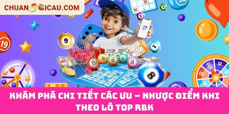 Khám Phá Chi Tiết Các Ưu – Nhược Điểm Khi Theo Lô Top RBK