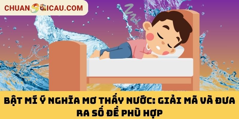Bật Mí Ý Nghĩa Mơ Thấy Nước: Giải Mã Và Đưa Ra Số Đề Phù Hợp