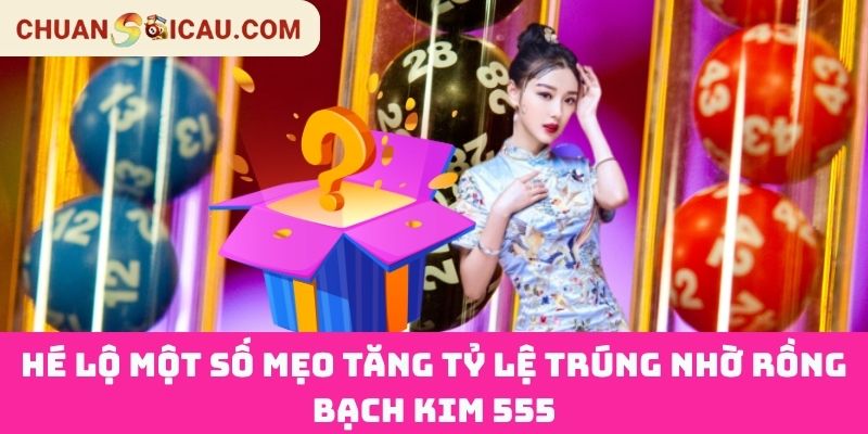 Hé lộ một số mẹo tăng tỷ lệ trúng nhờ Rồng Bạch Kim 555