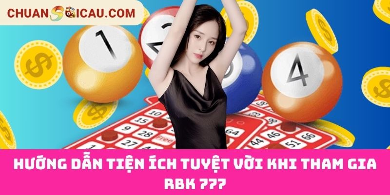 Hướng Dẫn Tiện Ích Tuyệt Vời Khi Tham Gia RBK 777