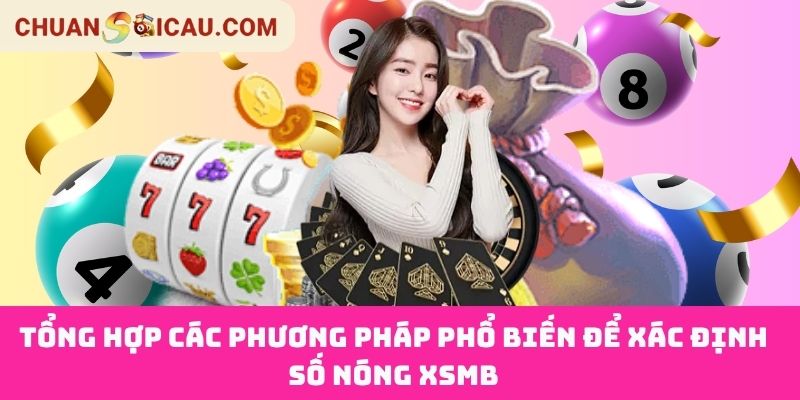 Tổng Hợp Các Phương Pháp Phổ Biến Để Xác Định Số Nóng XSMB