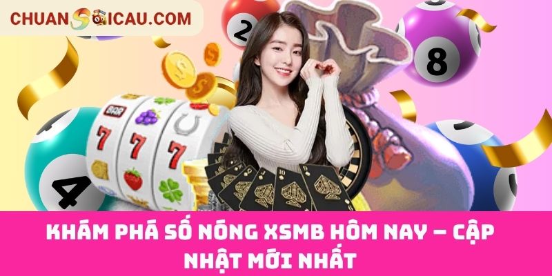 Khám Phá Số Nóng XSMB Hôm Nay – Cập Nhật Mới Nhất