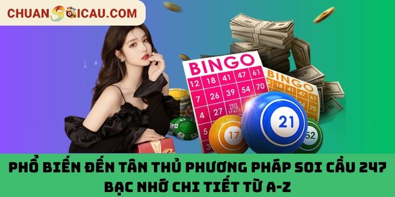 Phổ biến đến tân thủ phương pháp soi cầu 247 bạc nhớ chi tiết từ A-Z