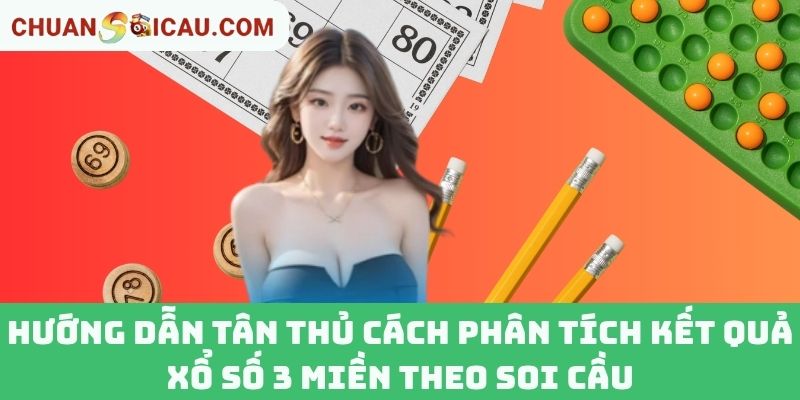 Hướng dẫn tân thủ cách phân tích kết quả xổ số 3 miền theo soi cầu