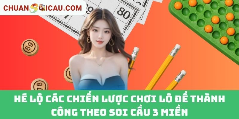 Hé lộ các chiến lược chơi lô đề thành công theo soi cầu 3 miền