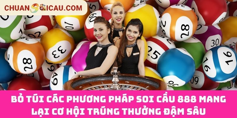 Bỏ Túi Các Phương Pháp Soi Cầu 888 Mang Lại Cơ Hội Trúng Thưởng Đậm Sâu