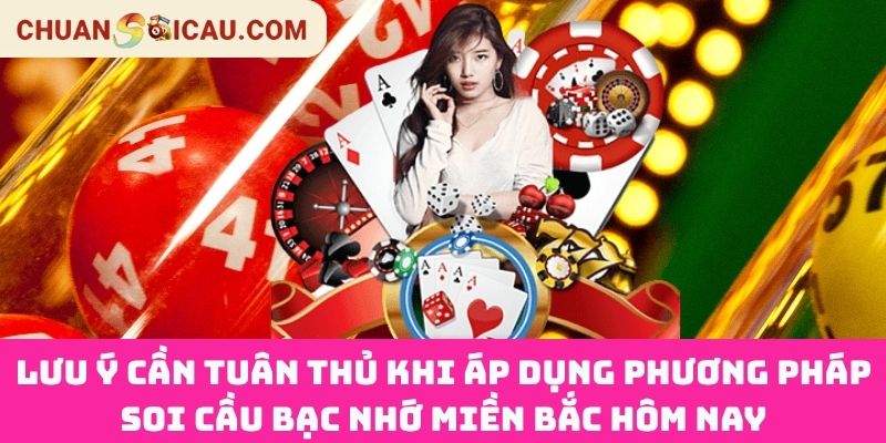 Lưu Ý Cần Tuân Thủ Khi Áp Dụng Phương Pháp Soi Cầu Bạc Nhớ Miền Bắc Hôm Nay