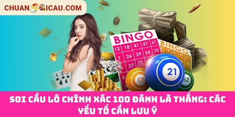 Soi cầu lô chính xác 100 đánh là thắng: Các yếu tố cần lưu ý