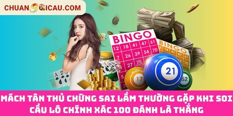 Mách tân thủ chững sai lầm thường gặp khi soi cầu lô chính xác 100 đánh là thắng