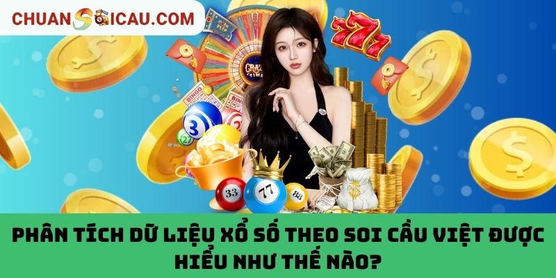 Phân Tích Dữ Liệu Xổ Số Theo Soi Cầu Việt Được Hiểu Như Thế Nào?