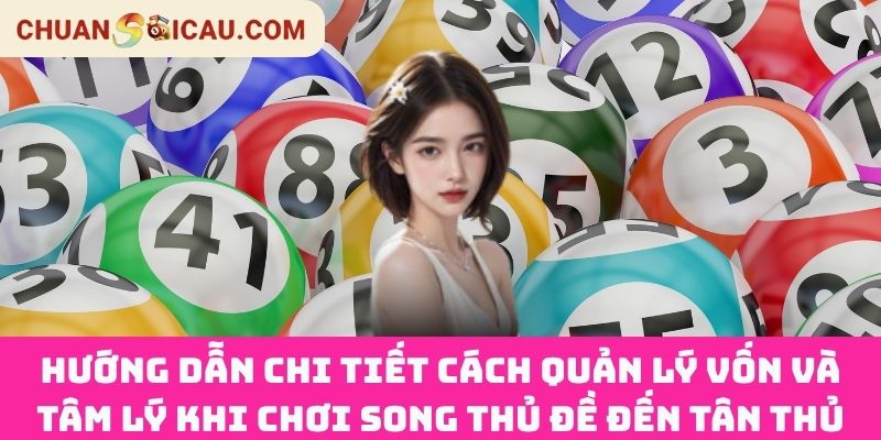 Hướng dẫn chi tiết cách quản lý vốn và tâm lý khi chơi song thủ đề đến tân thủ