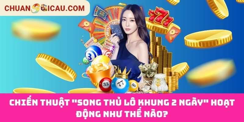 Chiến thuật "Song Thủ Lô Khung 2 Ngày" hoạt động như thế nào?