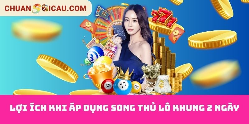 Lợi ích khi áp dụng Song Thủ Lô Khung 2 Ngày
