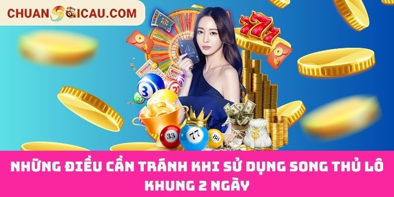 Những điều cần tránh khi sử dụng Song Thủ Lô Khung 2 Ngày