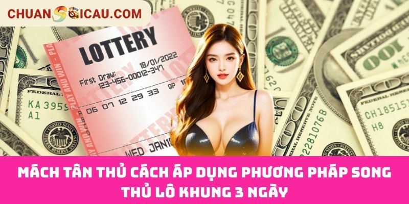 Mách Tân Thủ Cách Áp Dụng Phương Pháp Song Thủ Lô Khung 3 Ngày