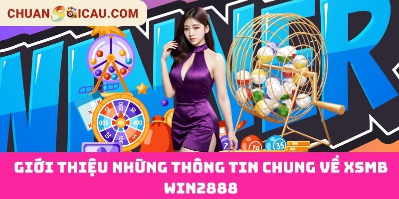 Giới thiệu những thông tin chung về XSMB Win2888