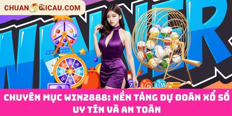 Chuyên mục Win2888: Nền tảng dự đoán xổ số uy tín và an toàn