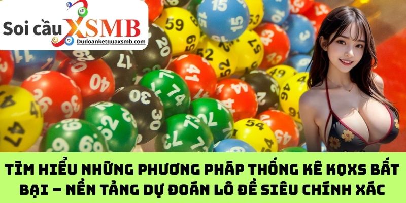 Tìm hiểu những phương pháp thống kê KQXS bất bại – Nền tảng dự đoán lô đề siêu chính xác