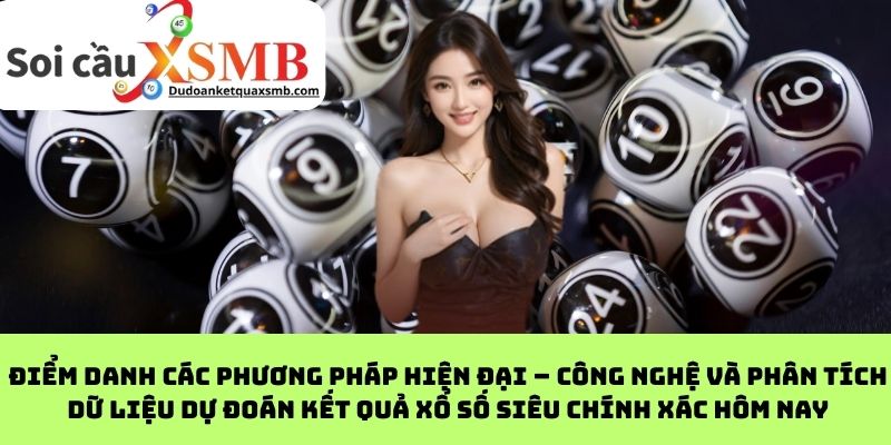 Điểm danh các phương pháp hiện đại – Công nghệ và phân tích dữ liệu dự đoán kết quả xổ số siêu chính xác hôm nay
