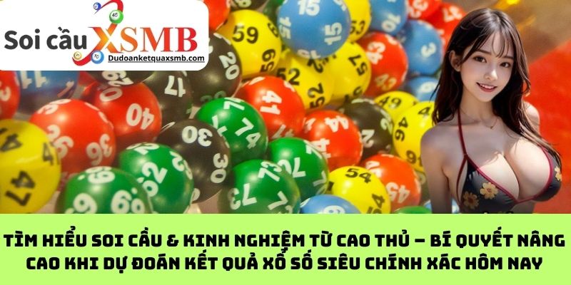 Tìm hiểu soi cầu & kinh nghiệm từ cao thủ – Bí quyết nâng cao khi dự đoán kết quả xổ số siêu chính xác hôm nay