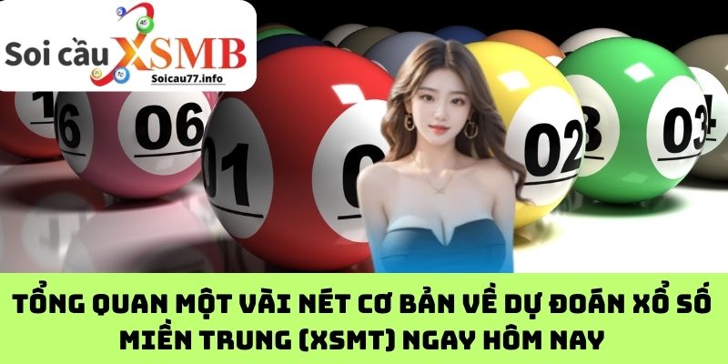 Tổng quan một vài nét cơ bản về dự đoán xổ số miền Trung (XSMT) ngay hôm nay