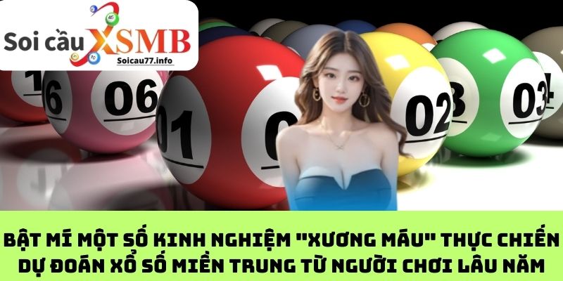 Bật mí một số kinh nghiệm "xương máu" thực chiến dự đoán xổ số miền Trung từ người chơi lâu năm