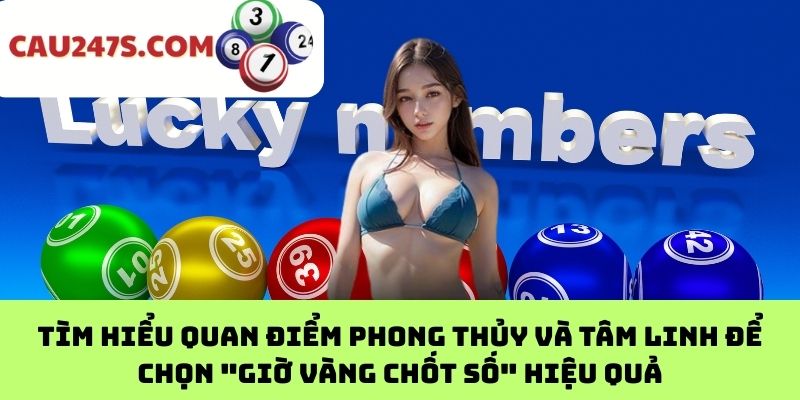 Tìm hiểu quan điểm phong thủy và tâm linh để chọn "giờ vàng chốt số" hiệu quả