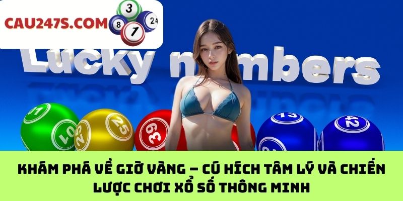 Khám phá về giờ vàng – Cú hích tâm lý và chiến lược chơi xổ số thông minh