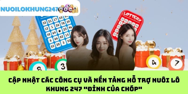 Cập nhật các công cụ và nền tảng hỗ trợ nuôi lô khung 247 "đỉnh của chóp"