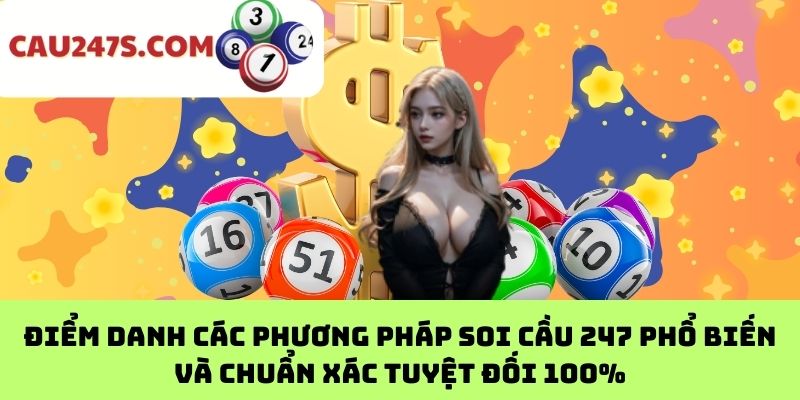 Điểm danh các phương pháp soi cầu 247 phổ biến và chuẩn xác tuyệt đối 100%