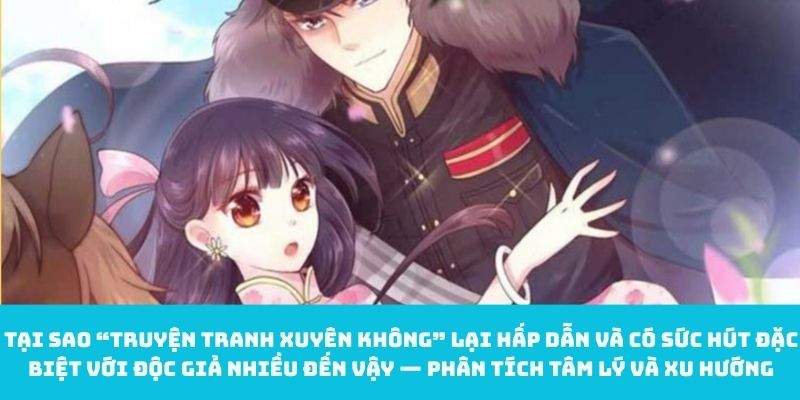 Tại sao “truyện tranh xuyên không” lại hấp dẫn và có sức hút đặc biệt với độc giả nhiều đến vậy — Phân tích tâm lý và xu hướng